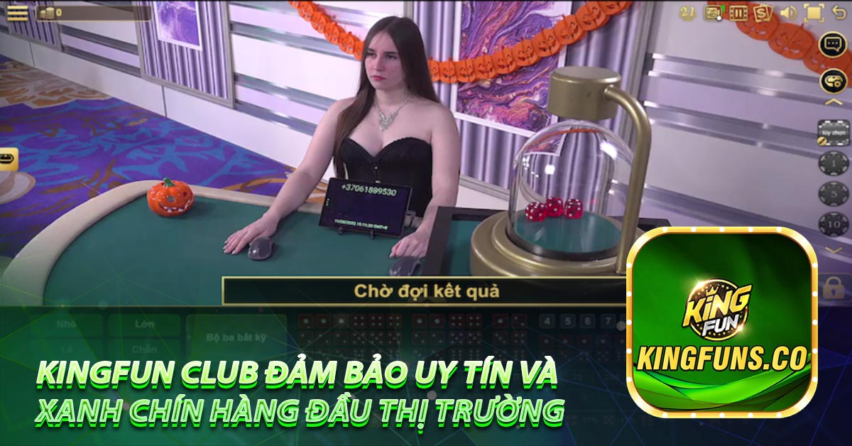 Casino Kingfun club đảm bảo uy tín và xanh chín hàng đầu thị trường